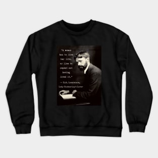 D.H. Lawrence quote: "A woman has to live her life, or live to repent not having lived it.” Crewneck Sweatshirt